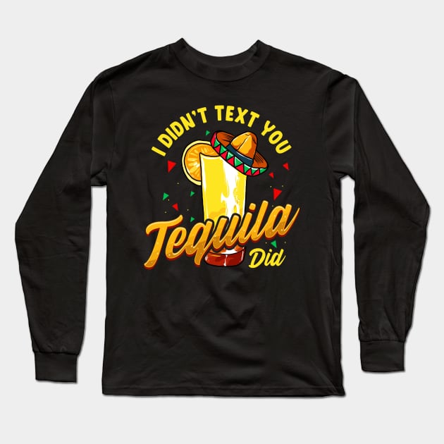 Cinco de Mayo I Didnt Text You Tequila Did Long Sleeve T-Shirt by E